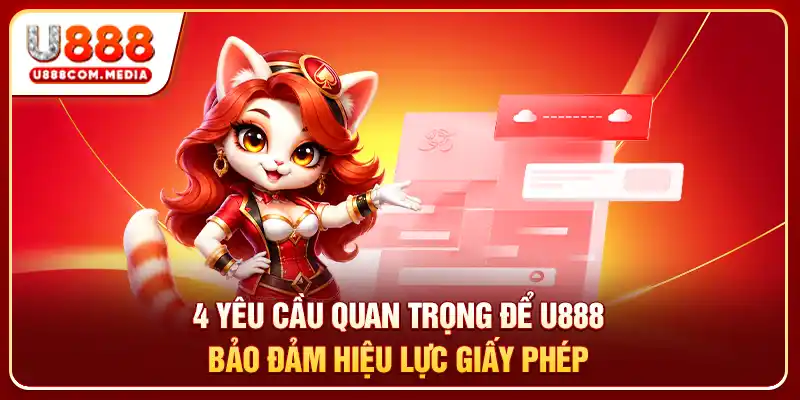 4 yêu cầu quan trọng để U888 bảo đảm hiệu lực giấy phép