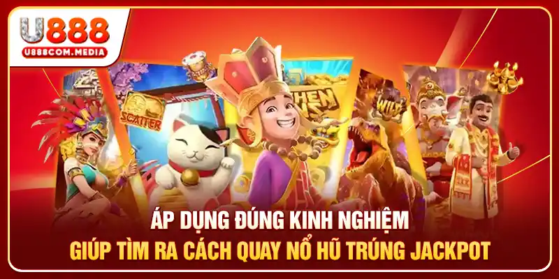 Áp dụng đúng kinh nghiệm giúp tìm ra cách quay nổ hũ trúng jackpot