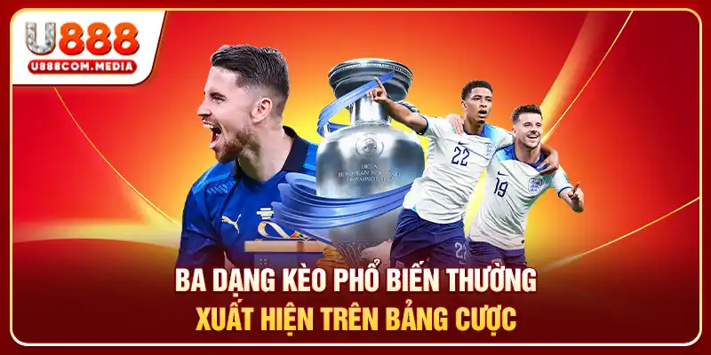 Ba dạng kèo phổ biến thường xuất hiện trên bảng cược