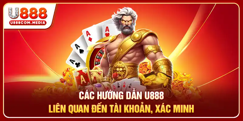 Các hướng dẫn U888 liên quan đến tài khoản, xác minh