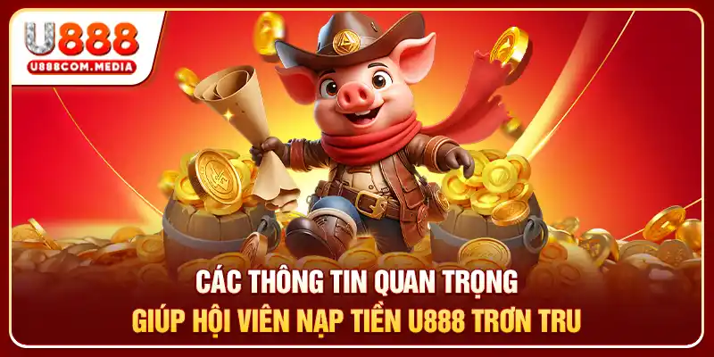 Các thông tin quan trọng giúp hội viên nạp tiền U888 trơn tru