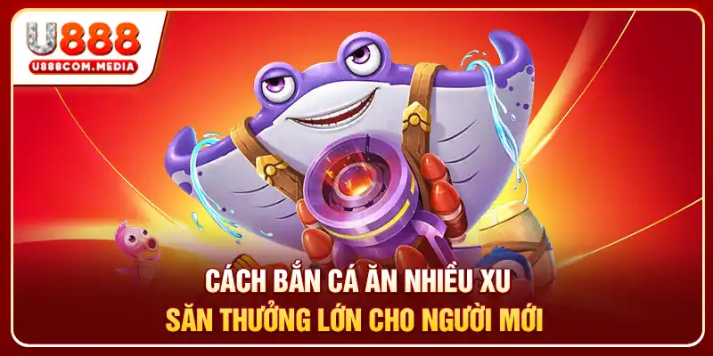 Cách Bắn Cá Ăn Nhiều Xu