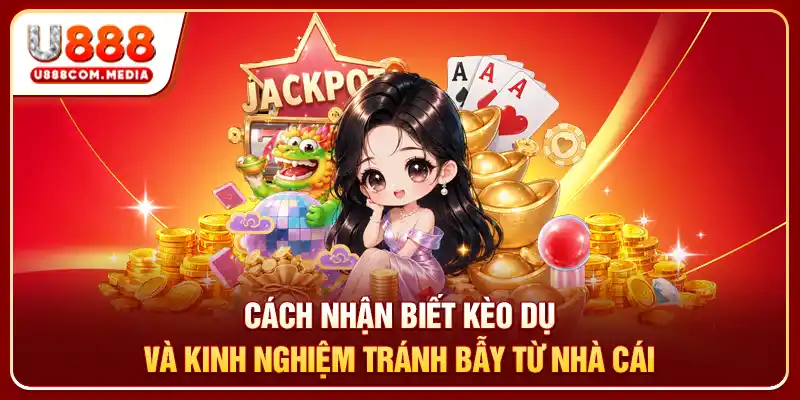 Cách nhận biết kèo dụ và kinh nghiệm tránh bẫy từ nhà cái