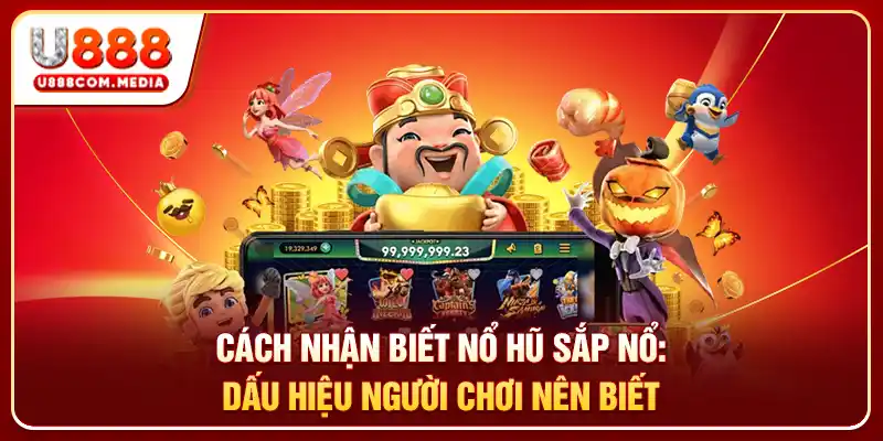 Cách Nhận Biết Nổ Hũ Sắp Nổ
