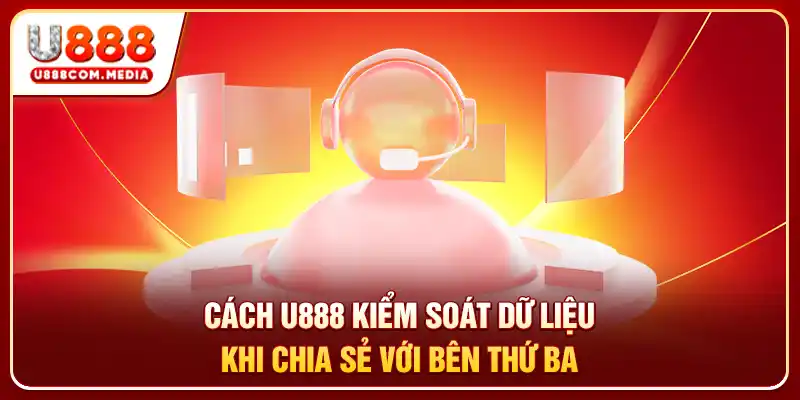 Cách U888 kiểm soát dữ liệu khi chia sẻ với bên thứ ba