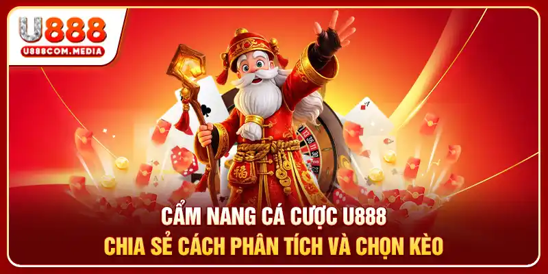 Cẩm nang cá cược U888 chia sẻ cách phân tích và chọn kèo