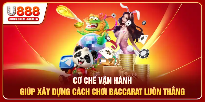 Cơ chế vận hành giúp xây dựng cách chơi baccarat luôn thắng