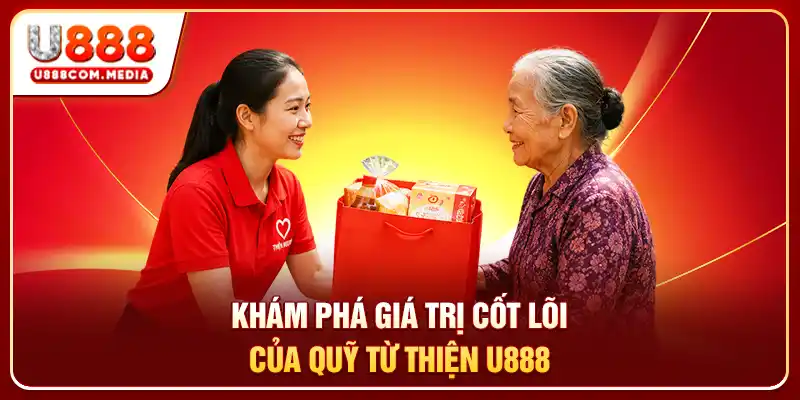 Khám phá giá trị cốt lõi của quỹ từ thiện U888