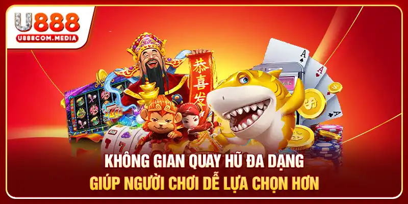 Không gian quay hũ đa dạng giúp người chơi dễ lựa chọn hơn