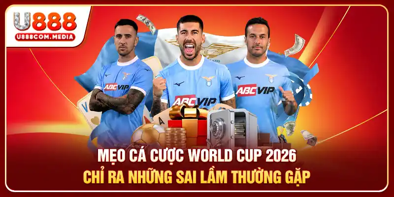Mẹo cá cược World Cup 2026 chỉ ra những sai lầm thường gặp