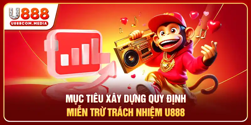 Mục tiêu xây dựng quy định miễn trừ trách nhiệm U888