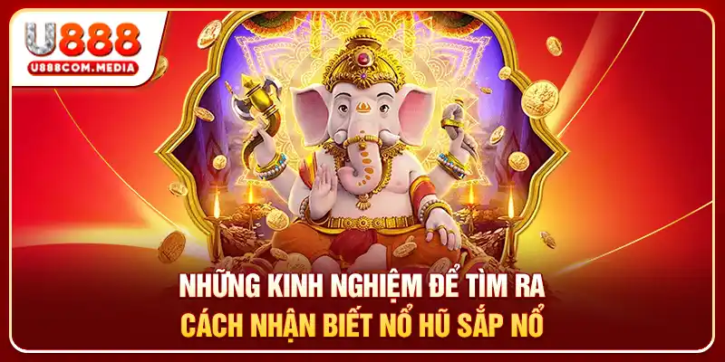 Những kinh nghiệm để tìm ra cách nhận biết nổ hũ sắp nổ