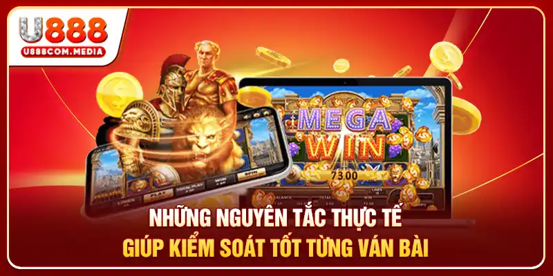 Những nguyên tắc thực tế giúp kiểm soát tốt từng ván bài
