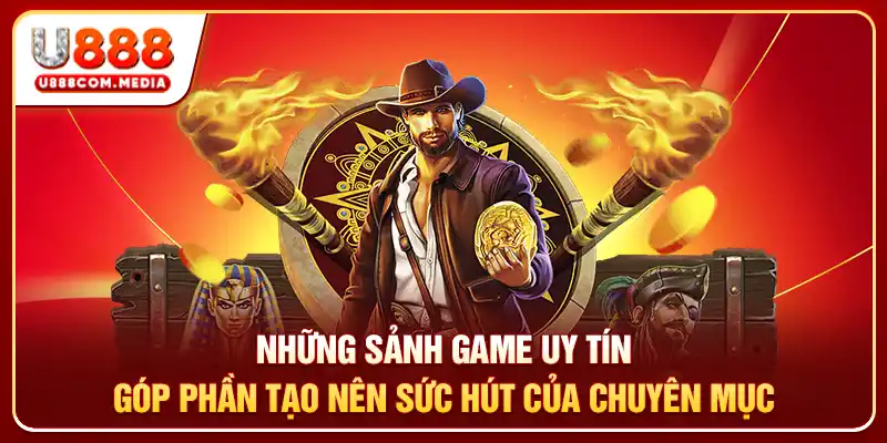 Những sảnh game uy tín góp phần tạo nên sức hút của chuyên mục