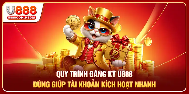 Quy trình đăng ký U888 đúng giúp tài khoản kích hoạt nhanh