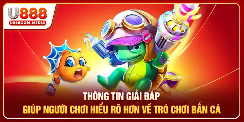 Thông tin giải đáp giúp người chơi hiểu rõ hơn về trò chơi bắn cá